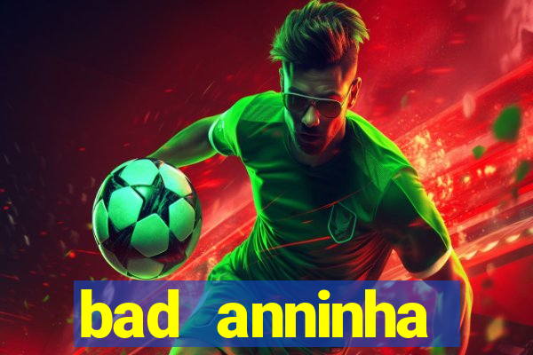 bad anninha conteudo gratis